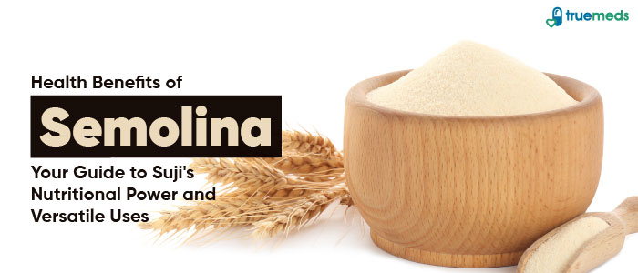 Health Benefits of Suji: Your Guide to Semolina’s Nutritional Power and Versatile Uses
